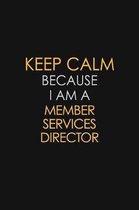 Keep Calm Because I Am A Member Services Director: Motivational: 6X9 unlined 129 pages Notebook writing journal