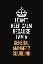 I Can't Keep Calm Because I Am A General Manager Sourcing: Motivational Career Pride Quote 6x9 Blank Lined Job Inspirational Notebook Journal