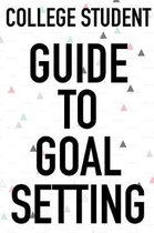 College Student Guide To Goal Setting: The Ultimate Step By Step Guide for Students on how to Set Goals and Achieve Personal Success!