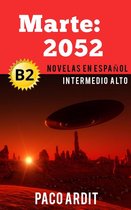 Spanish Novels Series 18 - Marte: 2052 - Novelas en español nivel intermedio alto (B2)