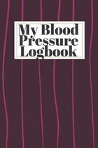 My Blood Pressure Logbook: Easy Daily Personal Blood Pressure Tracking 110 Pages Record (Medical Monitoring Health Diary Logs)