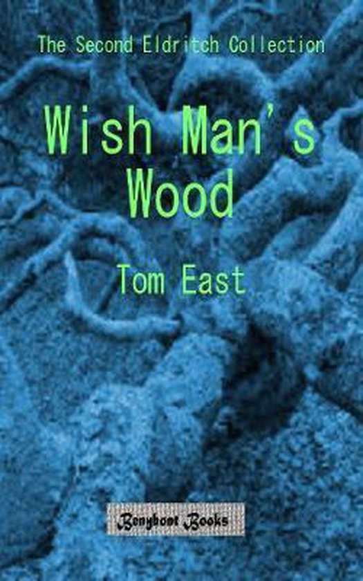 Wish Man's Wood: The Second Eldritch Collection from Tom East