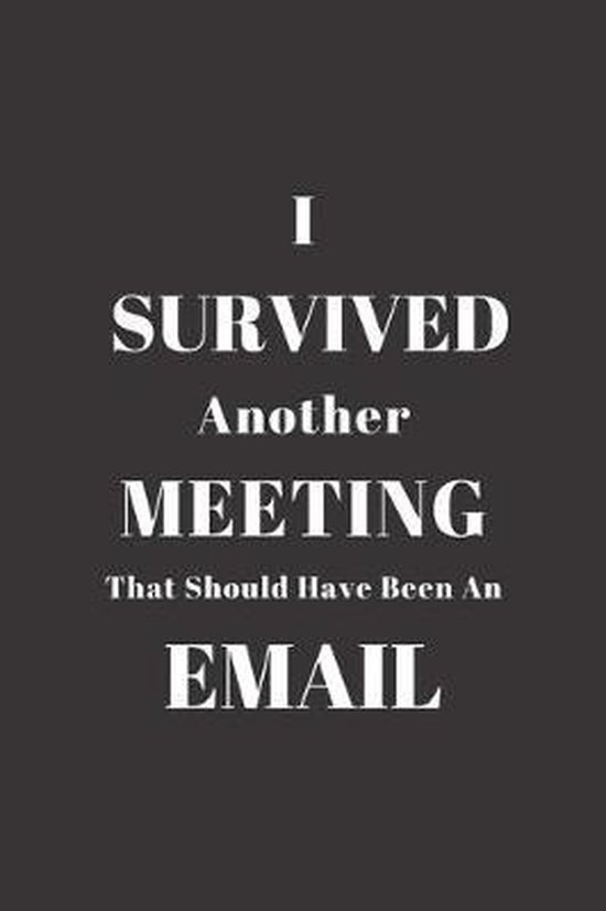 I Survived Another Meeting That Should Have Been An Email Kewl Bol Com