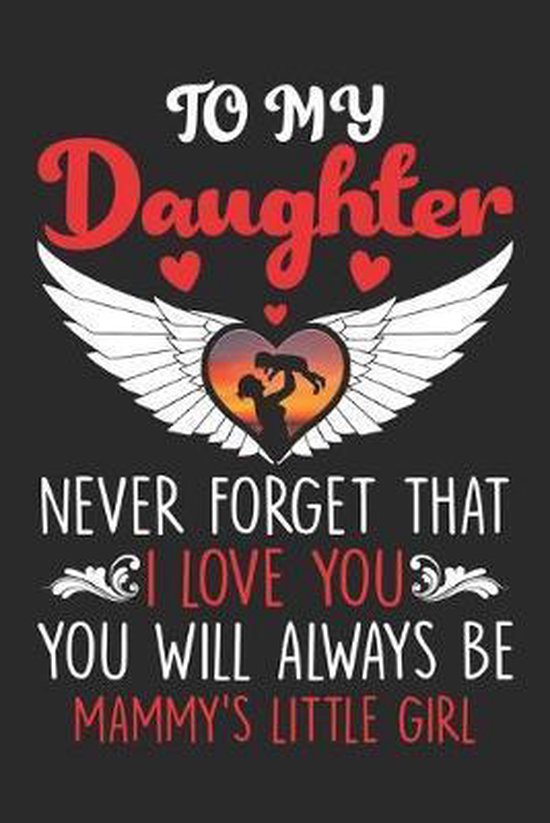 To My Daughter Never Forget That I Love You You Will Always Be Mammy's ...