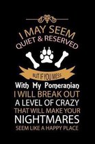 I May Seem Quiet & Reserved But If You Mess with My Pomeranian I Will Break Out a Level of Crazy That Will Make Your Nightmares Seem Like a Happy Place
