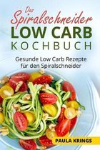 Das Spiralschneider Low Carb Kochbuch: Gesunde Low Carb Rezepte f�r den Spiralschneider