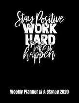 Stay Positive Work Hard Make It Happen Weekly Planner At A Glance 2020: Year At A Glance And Vertical Dated Pages with To Do List, Notes and more