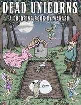 Dead Unicorns - A Coloring Book: A Fantasy Coloring Book For Grown-Ups With A Sick Sense Of Humor