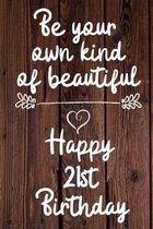 Be your own kind of beautiful Happy 21st Birthday