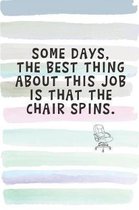 Some Days, The Best Thing About My Job is That the Chair Spins: Blank Lined Notebook Journal Gift for Coworker, Teacher, Friend