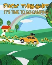 Fuck This Shit It's Time To Go Camping: Cute Camping Journal Travel Activity Planner Notebook - RV Logbook Hiking Checklist Keepsake Memories For Kids