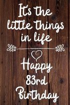 It's the little things in life Happy 83rd Birthday: 83 Year Old Birthday Gift Journal / Notebook / Diary / Unique Greeting Card Alternative