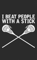 I Beat People With A Stick: Funny Lacrosse Gift Notebook! Funny Journal Notebook & Planner Gift!