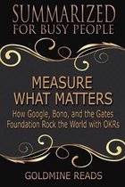 Measure What Matters - Summarized for Busy People: How Google, Bono, and the Gates Foundation Rock the World with OKRs: Based on the Book by John Doer