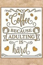 Coffee... Because Adulting is Hard: Funny Gag Gifts for Mom, Sister, Friend - Notebook & Journal for Birthday Party, Holiday and More