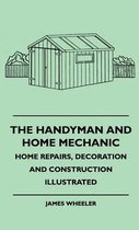 The Handyman And Home Mechanic - Home Repairs, Decoration And Construction Illustrated