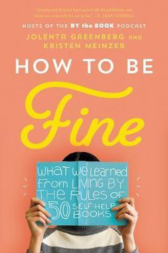 How to Be Fine What We Learned from Living by the Rules of 50 SelfHelp Books