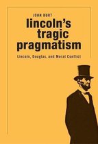 Lincoln`s Tragic Pragmatism – Lincoln, Douglas, and Moral Conflict