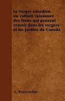 Le Verger canadien ou culture raisonnee des fruits qui peuvent reussir dans les vergers et les jardins du Canada