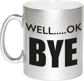 Well ok bye afscheids koffiemok / theebeker - 330 ml - zilverkleurig - afscheid nemen - mok voor collega / vrienden / familie / kennissen