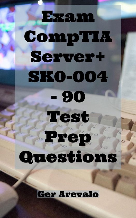 Exam CompTIA Server+ SK0-004 - 90 Test Prep Questions (ebook), Ger ...