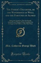 The Fisher's Daughter, or the Wanderings of Wolf, and the Fortunes of Alfred
