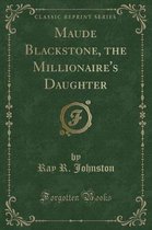 Maude Blackstone, the Millionaire's Daughter (Classic Reprint)