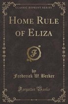 Home Rule of Eliza (Classic Reprint)