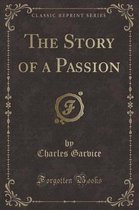 The Story of a Passion (Classic Reprint)