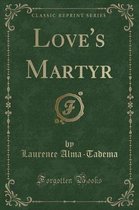 Love's Martyr (Classic Reprint)