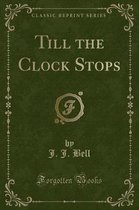 Till the Clock Stops (Classic Reprint)