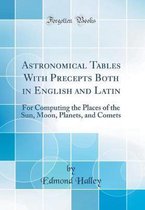 Astronomical Tables with Precepts Both in English and Latin