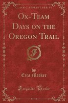 Ox-Team Days on the Oregon Trail (Classic Reprint)