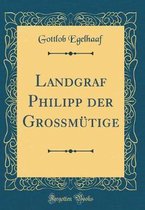 Landgraf Philipp Der Grossmutige (Classic Reprint)