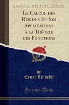 Le Calcul Des Residus Et Ses Applications A La Theorie Des Fonctions (Classic Reprint)