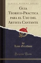 Guia Teorico-Practica Para El USO del Artista Cantante (Classic Reprint)