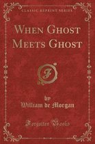 When Ghost Meets Ghost (Classic Reprint)