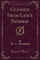 Gleaned from Life's Pathway (Classic Reprint)