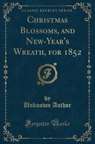 Christmas Blossoms, and New-Year's Wreath, for 1852 (Classic Reprint)