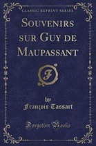 Souvenirs Sur Guy de Maupassant (Classic Reprint)