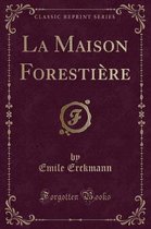 La Maison Forestiere (Classic Reprint)