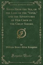 Saved from the Sea, or the Loss of the viper, and the Adventures of Her Crew in the Great Sahara (Classic Reprint)