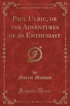 Paul Ulric, or the Adventures of an Enthusiast, Vol. 2 of 2 (Classic Reprint)
