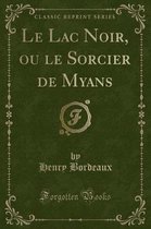 Le Lac Noir, Ou Le Sorcier de Myans (Classic Reprint)
