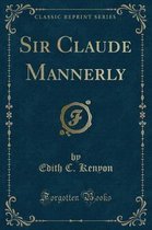 Sir Claude Mannerly (Classic Reprint)