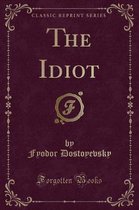 The Idiot (Classic Reprint)