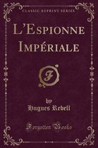 L'Espionne Imperiale (Classic Reprint)