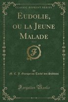 Eudolie, Ou La Jeune Malade, Vol. 2 (Classic Reprint)