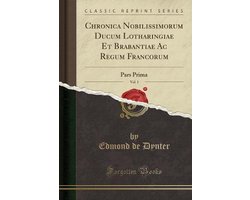 Chronica Nobilissimorum Ducum Lotharingiae Et Brabantiae AC Regum Francorum, Vol. 1