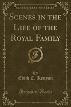 Scenes in the Life of the Royal Family (Classic Reprint)